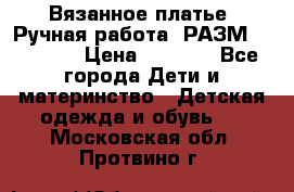 Вязанное платье. Ручная работа. РАЗМ 116-122. › Цена ­ 4 800 - Все города Дети и материнство » Детская одежда и обувь   . Московская обл.,Протвино г.